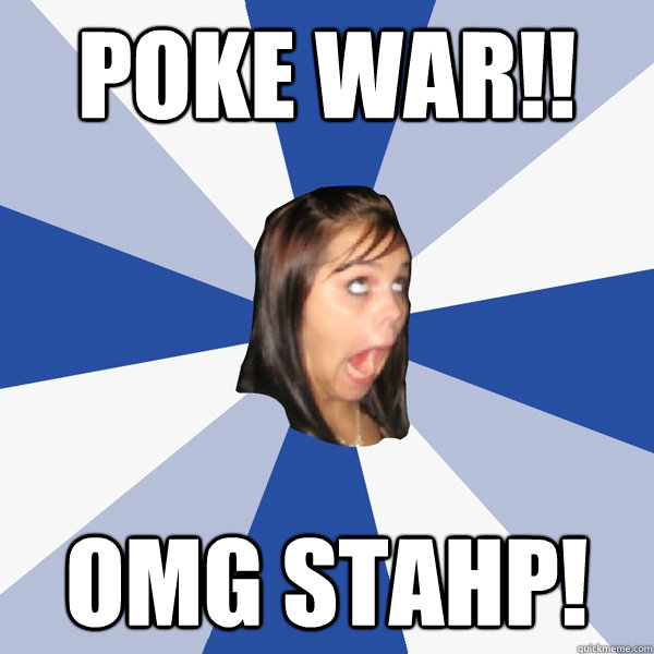 poke war!! omg stahp! - poke war!! omg stahp!  Annoying Facebook Girl