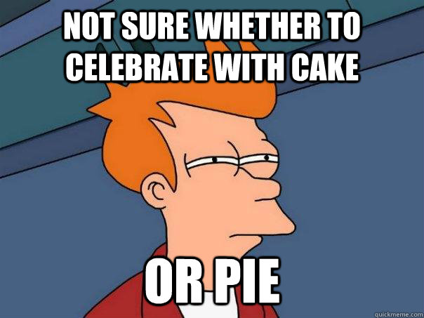 Not sure whether to celebrate with cake or pie  Futurama Fry