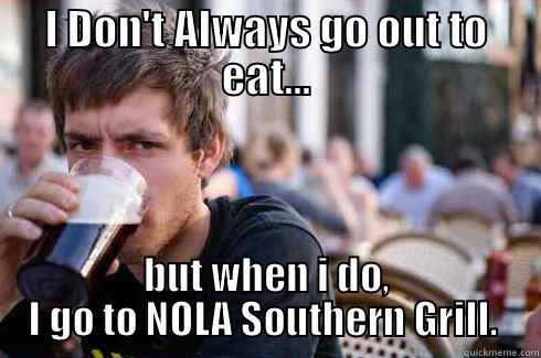 I DON'T ALWAYS GO OUT TO EAT... BUT WHEN I DO, I GO TO NOLA SOUTHERN GRILL.  Lazy College Senior