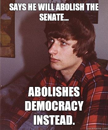 Says he will abolish the Senate... 
 Abolishes democracy instead.   Hipster Harper