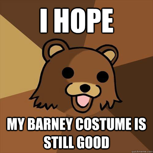 I hope  my barney costume is still good  Pedobear