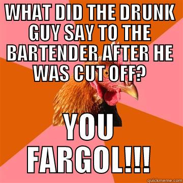 WHAT DID THE DRUNK GUY SAY TO THE BARTENDER AFTER HE WAS CUT OFF? YOU FARGOL!!! Anti-Joke Chicken