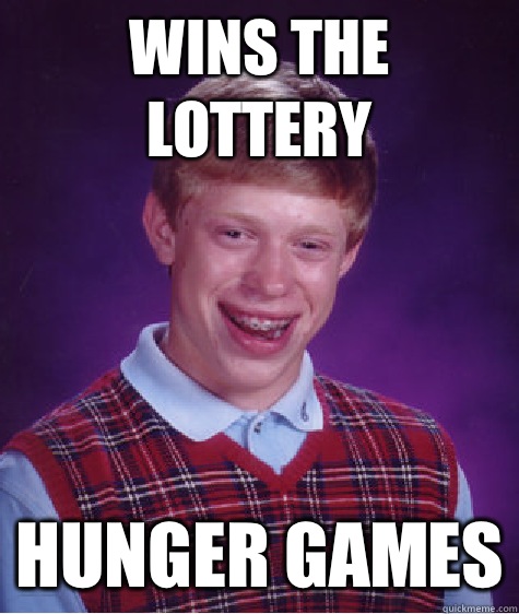 Wins the lottery Hunger games  Bad Luck Brian