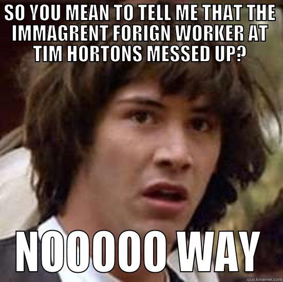 RED DEER REDNECK - SO YOU MEAN TO TELL ME THAT THE IMMAGRENT FORIGN WORKER AT TIM HORTONS MESSED UP? NOOOOO WAY conspiracy keanu