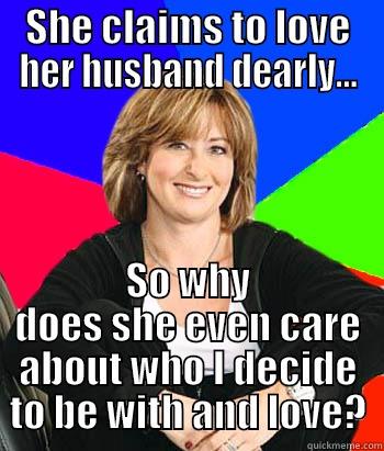 SHE CLAIMS TO LOVE HER HUSBAND DEARLY... SO WHY DOES SHE EVEN CARE ABOUT WHO I DECIDE TO BE WITH AND LOVE? Sheltering Suburban Mom