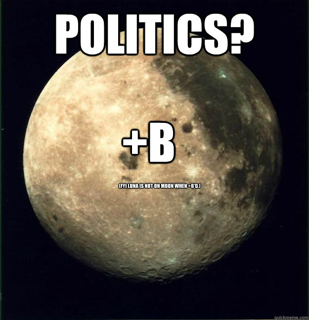 Politics? +b (FYI Luna is not on Moon when +b'd.)  