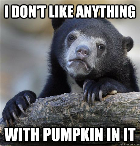 i don't like anything with pumpkin in it  Confession Bear