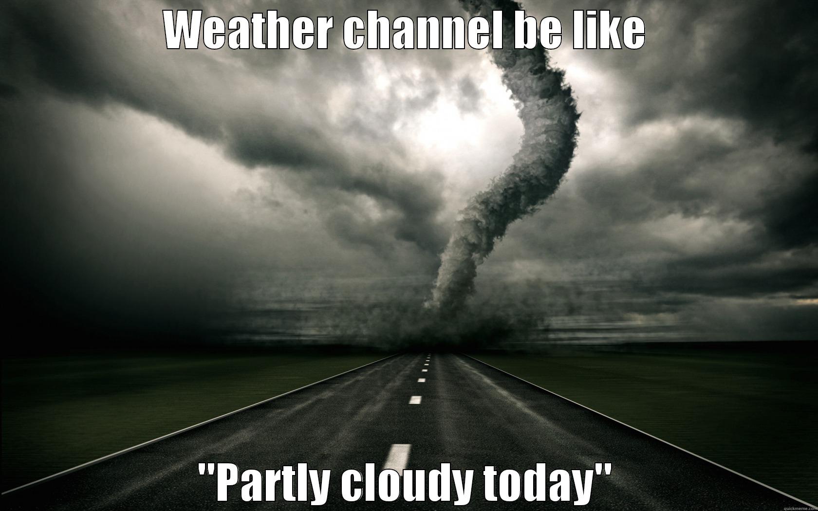 WEATHER CHANNEL BE LIKE 