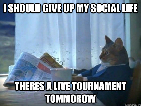 i should give up my social life theres a live tournament tommorow - i should give up my social life theres a live tournament tommorow  morning realization newspaper cat meme