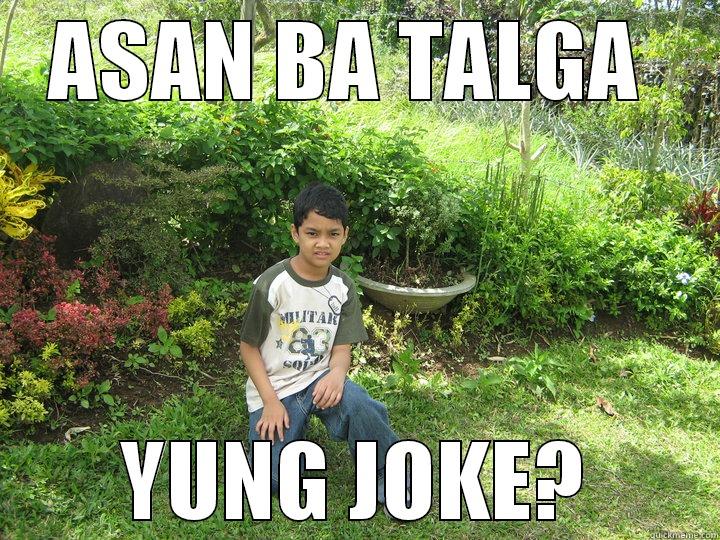 ASAN BA TALGA  YUNG JOKE? Misc