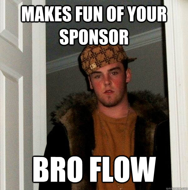 makes fun of your sponsor  bro flow  Scumbag Steve