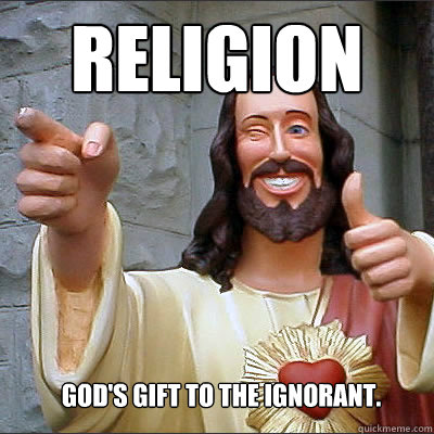 religion God's gift to the Ignorant.  