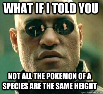 what if i told you not all the pokemon of a species are the same height  Matrix Morpheus