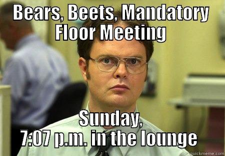 BEARS, BEETS, MANDATORY FLOOR MEETING SUNDAY, 7:07 P.M. IN THE LOUNGE  Schrute