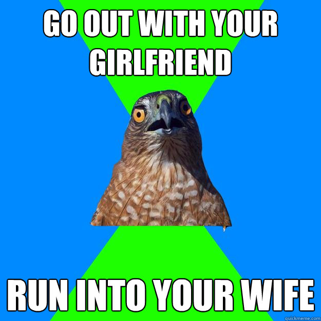 go out with your girlfriend run into your wife  Hawkward