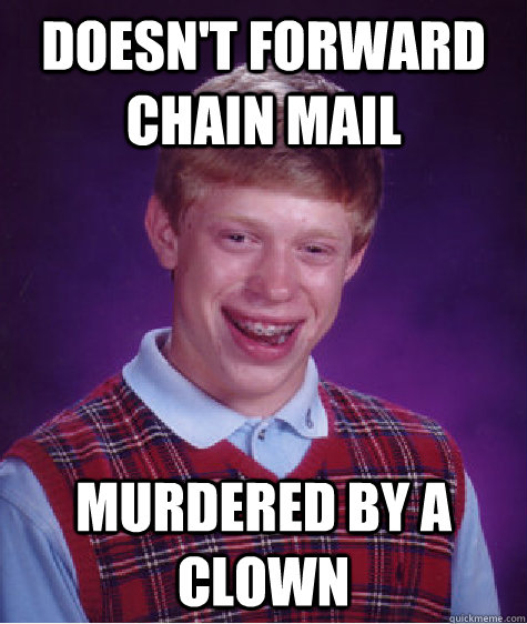 doesn't forward chain mail murdered by a clown - doesn't forward chain mail murdered by a clown  Bad Luck Brian