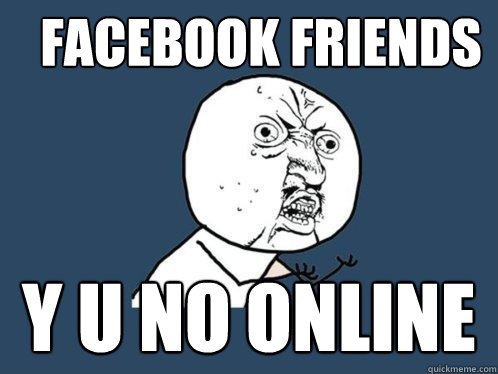 facebook friends y u no online  Y U No