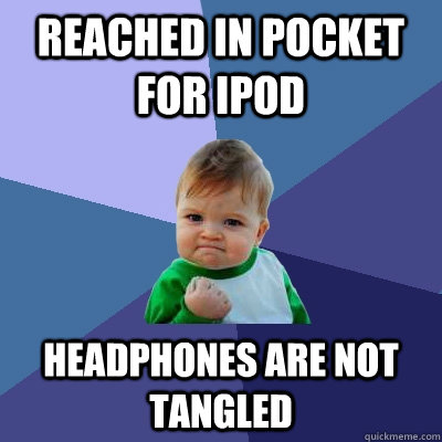 Reached in pocket for Ipod Headphones are not tangled  Success Kid