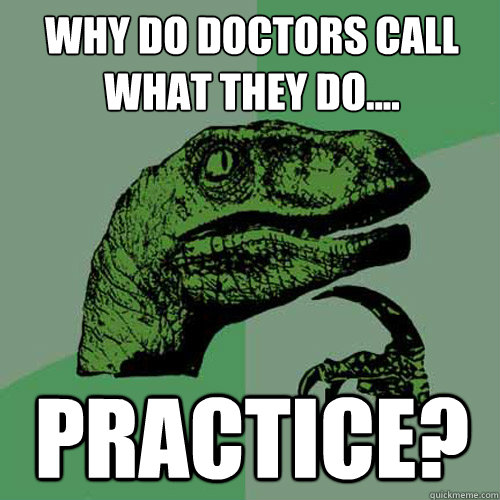 why-do-doctors-call-what-they-do-practice-philosoraptor-quickmeme