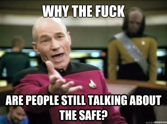 Why the fuck are people still talking about the safe?  Annoyed Picard HD