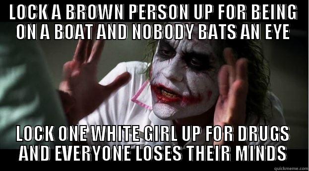 LOCK A BROWN PERSON UP FOR BEING ON A BOAT AND NOBODY BATS AN EYE LOCK ONE WHITE GIRL UP FOR DRUGS AND EVERYONE LOSES THEIR MINDS Joker Mind Loss