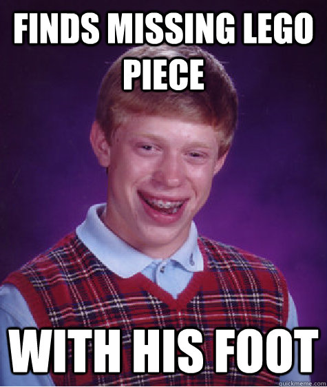 Finds missing lego piece with his foot  Bad Luck Brian