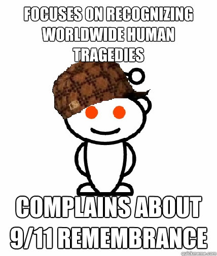 Focuses on recognizing worldwide human tragedies Complains about 9/11 remembrance   Scumbag Reddit