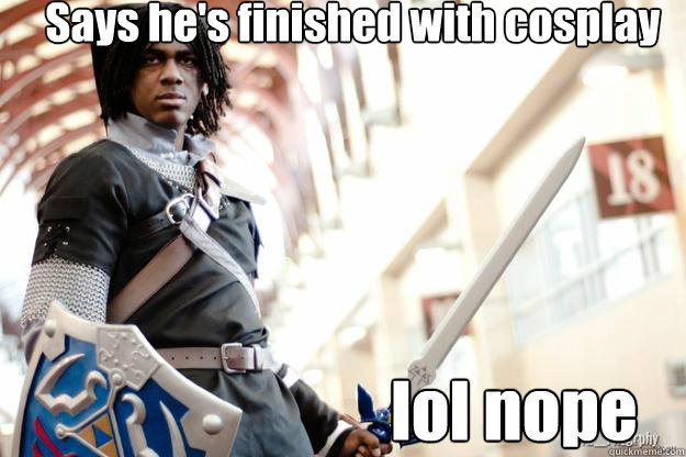 Says he's finished with cosplay lol nope  - Says he's finished with cosplay lol nope   Scumbag Dark Link