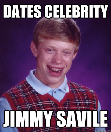 Dates celebrity Jimmy Savile - Dates celebrity Jimmy Savile  Bad Luck Brian