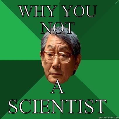 WHY YOU NOT A SCIENTIST High Expectations Asian Father