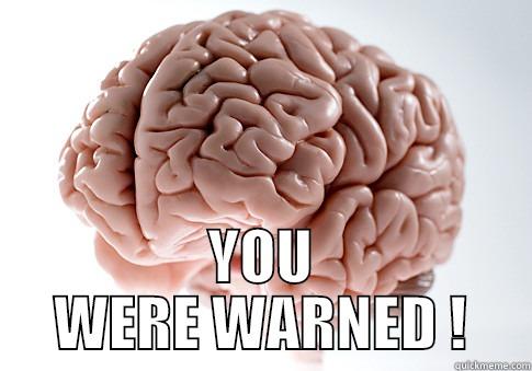  YOU WERE WARNED ! Scumbag Brain