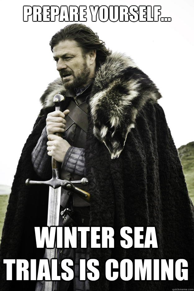 Prepare yourself... Winter Sea trials is coming  Winter is coming