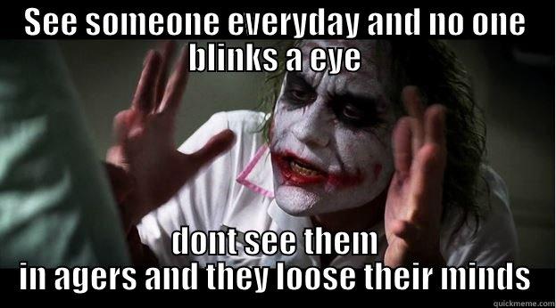 SEE SOMEONE EVERYDAY AND NO ONE BLINKS A EYE DONT SEE THEM IN AGERS AND THEY LOOSE THEIR MINDS Joker Mind Loss