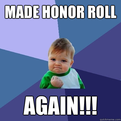 Made Honor Roll AGAIN!!! - Made Honor Roll AGAIN!!!  Success Kid