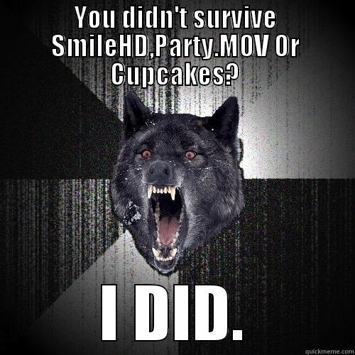 YOU DIDN'T SURVIVE SMILEHD,PARTY.MOV OR CUPCAKES? I DID. Insanity Wolf