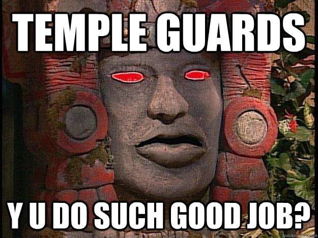 Temple guards Y U DO SUCH GOOD JOB?  Y U No Olmec