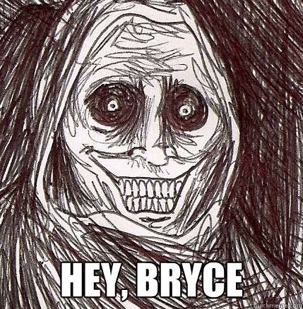  Hey, Bryce  Horrifying Houseguest