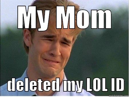  MY MOM    DELETED MY LOL ID 1990s Problems