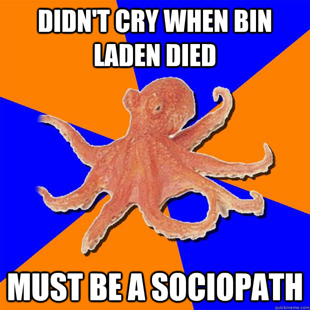 Didn't cry when Bin Laden died Must be a sociopath  Online Diagnosis Octopus