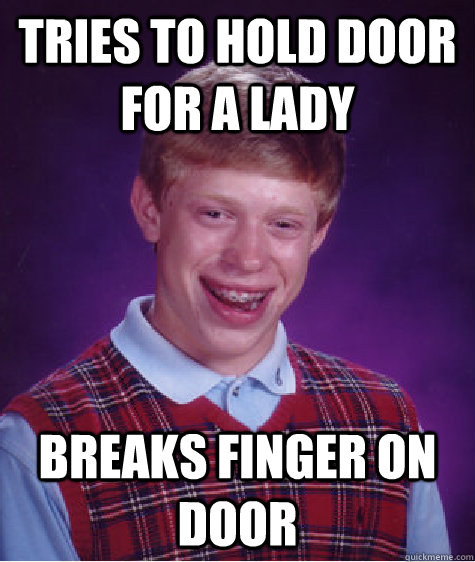 Tries to hold door for a lady Breaks finger on door  Bad Luck Brian