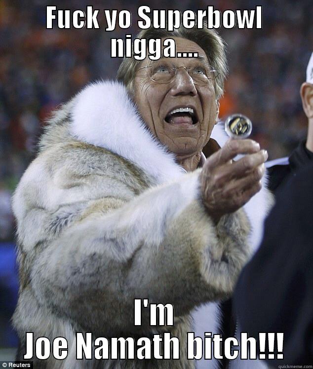 yo bitch - FUCK YO SUPERBOWL NIGGA.... I'M JOE NAMATH BITCH!!! Misc