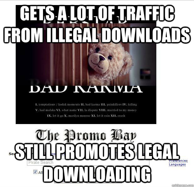 Gets a lot of traffic from illegal downloads Still promotes legal downloading - Gets a lot of traffic from illegal downloads Still promotes legal downloading  Good Guy Pirate Bay