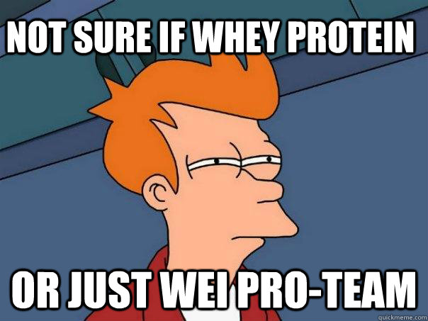 Not sure if whey protein Or just Wei Pro-team  Futurama Fry