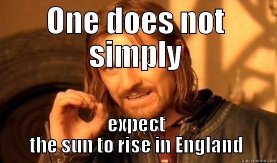 ONE DOES NOT SIMPLY EXPECT THE SUN TO RISE IN ENGLAND Boromir