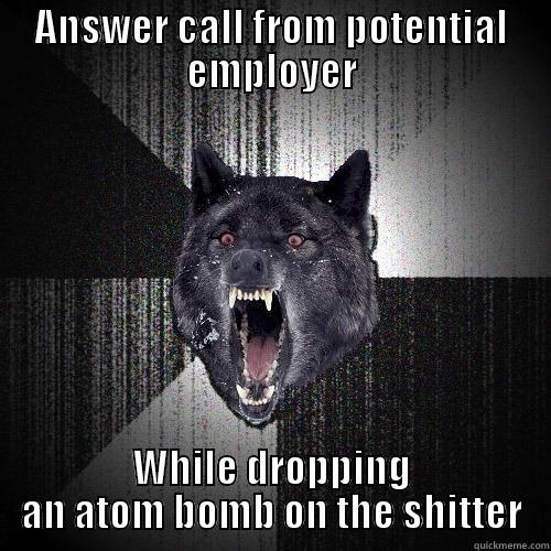 ANSWER CALL FROM POTENTIAL EMPLOYER WHILE DROPPING AN ATOM BOMB ON THE SHITTER Insanity Wolf