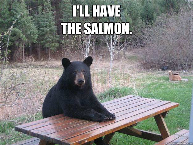 I'll have 
the salmon.  - I'll have 
the salmon.   Bear of Bad News