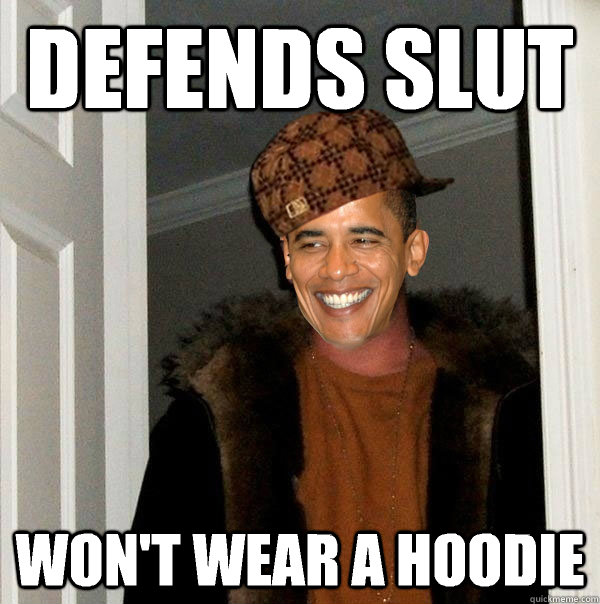 Defends slut Won't wear a hoodie  Scumbag Obama