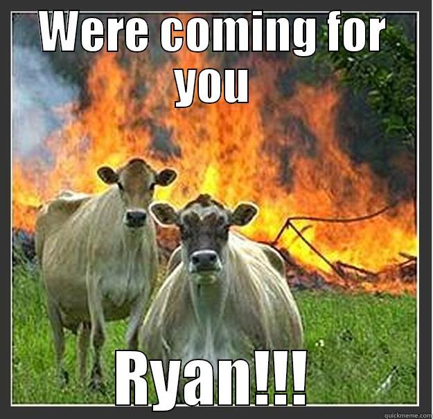 surprise ryan - WERE COMING FOR YOU RYAN!!! Evil cows