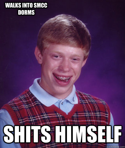 Shits himself Walks into SMCC Dorms   Bad Luck Brian