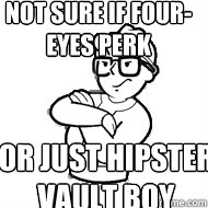 NOT SURE IF FOUR-EYES PERK OR JUST HIPSTER VAULT BOY  Hipster Fallout Boy